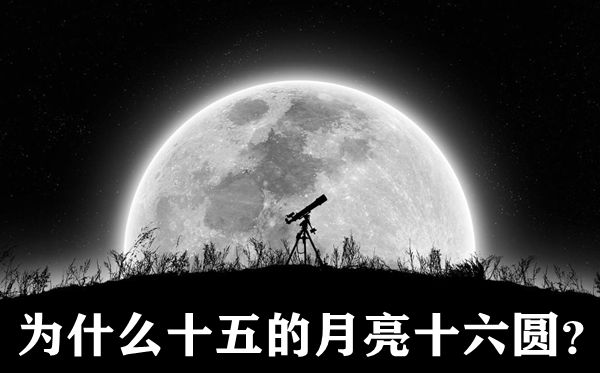 为甚么十五的玉轮十六圆,十五的玉轮十六圆是怎样回事