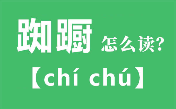 踟躇怎样读,踟躇的拼音,踟躇是甚么意义
