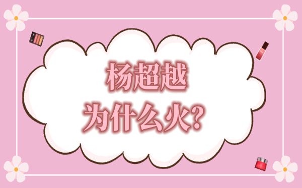 杨超出为甚么火,杨超出凭甚么这么火