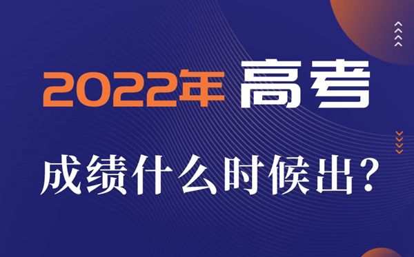 2022年高考绩绩通俗甚么时辰出,高考绩绩宣布时辰一览表
