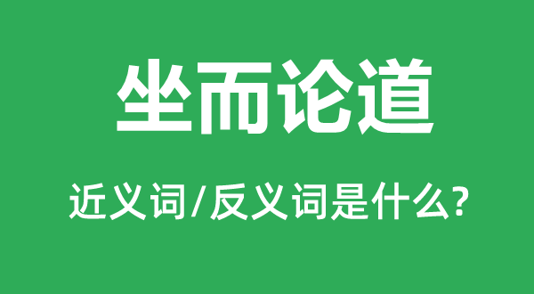 坐而论道的近义词和反义词是甚么,坐而论道是甚么意义