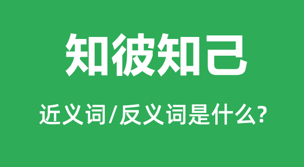 知彼良知的近义词和反义词是甚么,知彼良知是甚么意义