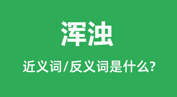 混浊的近义词和反义词是甚么,混浊是甚么意义