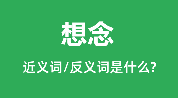 驰念的近义词是甚么,反义词是甚么,驰念是甚么意义