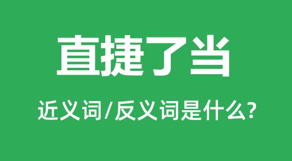 直捷了当的近义词和反义词是甚么,直捷了当是甚么意义