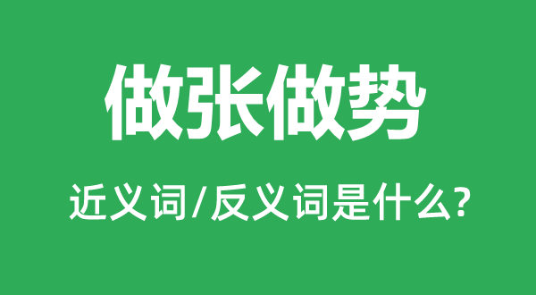 做张做势的近义词和反义词是甚么,做张做势是甚么意义