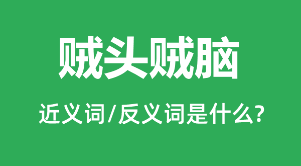贼头贼脑的近义词和反义词是甚么,贼头贼脑是甚么意义