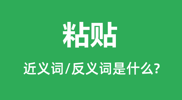 粘贴的近义词和反义词是甚么,粘贴是甚么意义