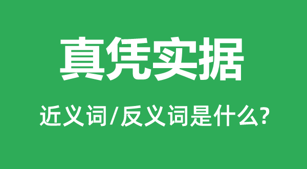 真凭实据的近义词和反义词是甚么,真凭实据是甚么意义