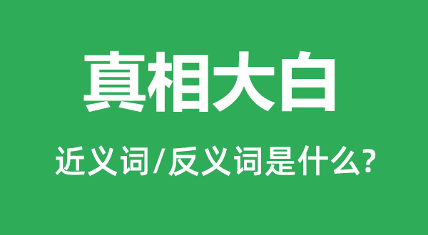 本相明白的近义词和反义词是甚么,本相明白是甚么意义