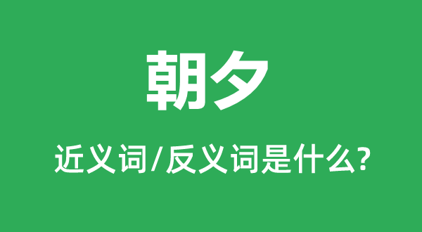 旦夕的近义词和反义词是甚么,旦夕是甚么意义