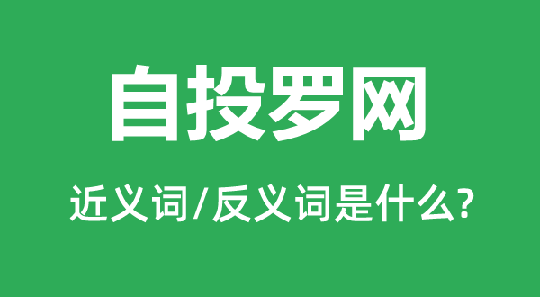自投坎阱的近义词和反义词是甚么,自投坎阱是甚么意义