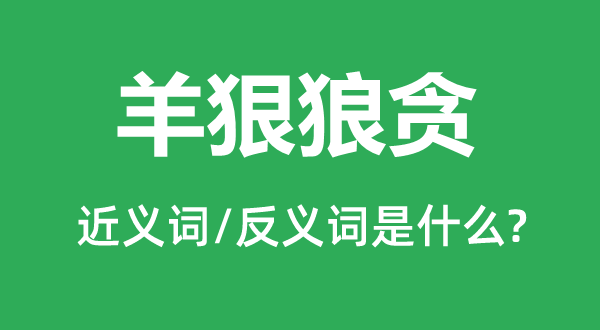 羊狠狼贪的近义词和反义词是甚么,羊狠狼贪是甚么意义