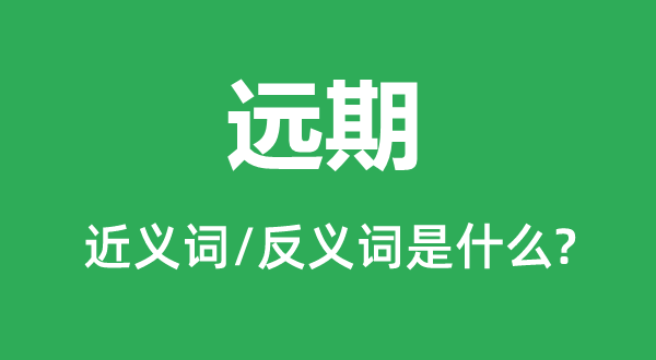 远期的近义词和反义词是甚么,远期是甚么意义