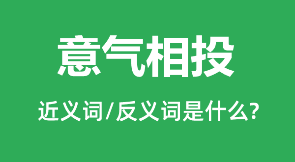 意气相投的近义词和反义词是甚么,意气相投是甚么意义