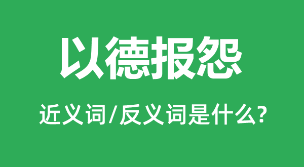 恩将仇报的近义词和反义词是甚么,恩将仇报是甚么意义