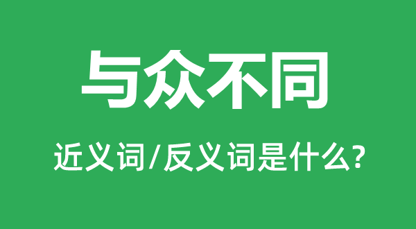 与众差别的近义词和反义词是甚么,与众差别是甚么意义