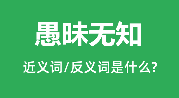 愚笨蒙昧的近义词和反义词是甚么,愚笨蒙昧是甚么意义