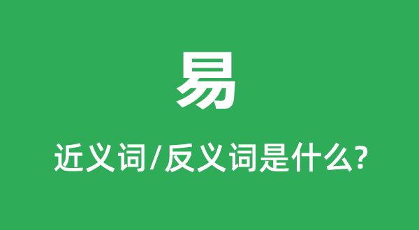 易的近义词和反义词是甚么,易是甚么意义