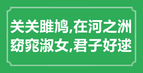 “关关雎鸠,在河之洲.窈窕淑女,正人好逑”的意义是甚么,来由是哪首诗" 