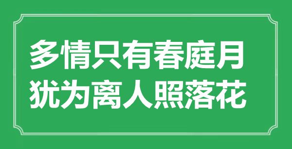 “多情只要春庭月，犹为离人照落花”是甚么意义,来由是那里