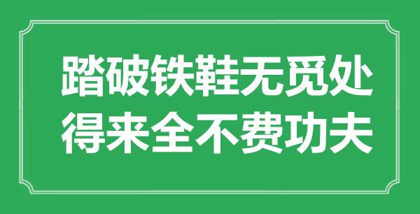 “踏破铁鞋无觅处,得来全不费功夫”是甚么意义,来由是那里