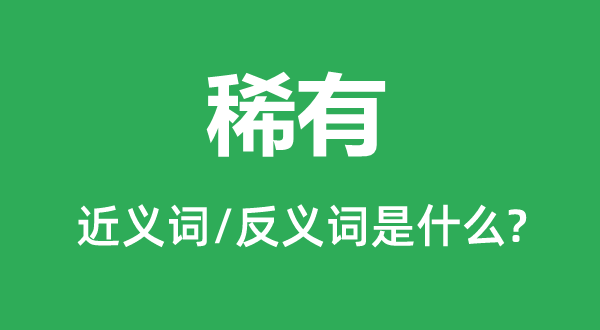 罕有的近义词和反义词是甚么,罕有是甚么意义