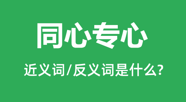齐心专心的近义词和反义词是甚么,齐心专心是甚么意义