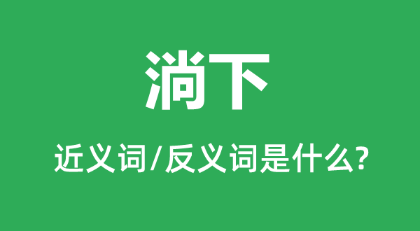 滴下的近义词和反义词是甚么,滴下是甚么意义