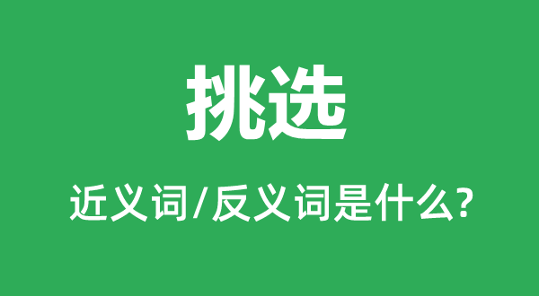 遴选的近义词和反义词是甚么,遴选是甚么意义