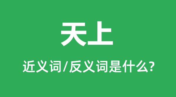天上的近义词和反义词是甚么,天上是甚么意义