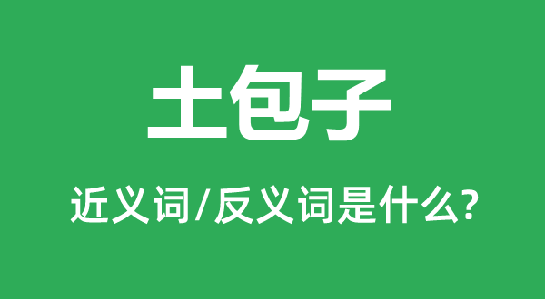 土包子的近义词和反义词是甚么,土包子是甚么意义
