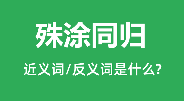 殊涂同归的近义词和反义词是甚么,殊涂同归是甚么意义