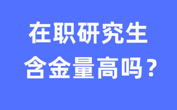 退职研讨生含金量高吗,若何去读退职研讨生