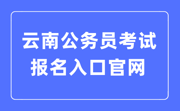 2023年云南公事员测验报名进口官网