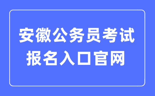 2023年安徽公事员测验报名进口官网