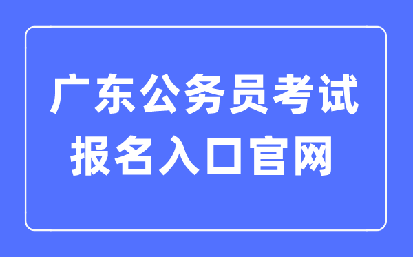 2023年广东公事员测验报名进口官网