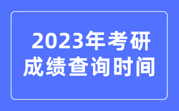 2023年考研成就查问时辰,考研成就甚么时辰宣布