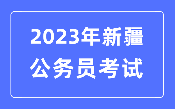 2023年新疆公事员报考前提及测验时辰支配一览表