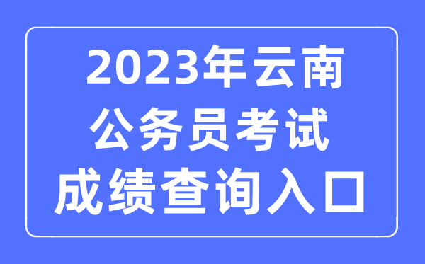 2023年云南公事员测验成就查问官网进口