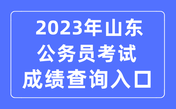 2023年山东公事员测验成就查问官网进口