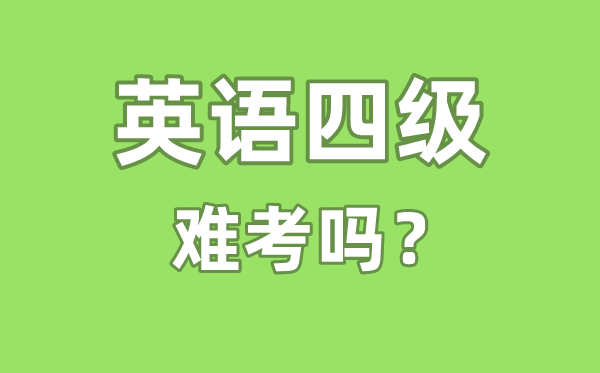 英语四级难考吗,英语四级难度相称于高考的几多分程度