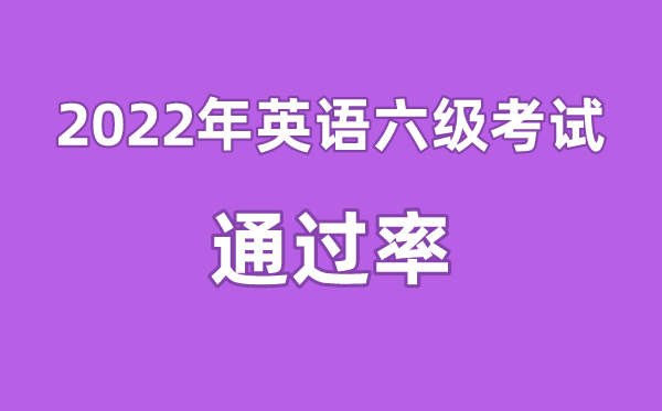 2022年英语六级经由过程率是几多,英语四六级经由过程率普通几多