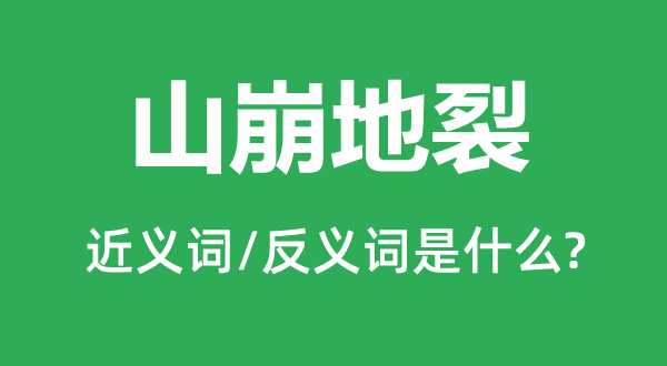 山崩地裂的近义词和反义词是甚么,山崩地裂是甚么意义