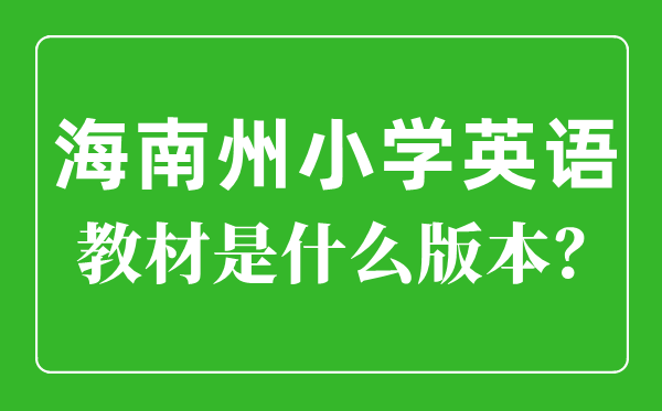 海南州小学英语讲义是甚么版本,小学几年级起头学英语？
