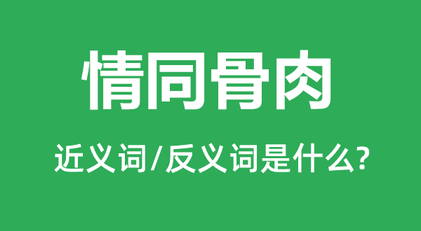 情同骨血的近义词和反义词是甚么,情同骨血是甚么意义