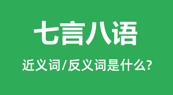 七言八语的近义词和反义词是甚么,七言八语是甚么意义