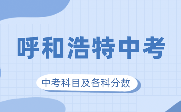 2023年呼和浩特中考满分几多,呼和浩特中考科目及各科分数