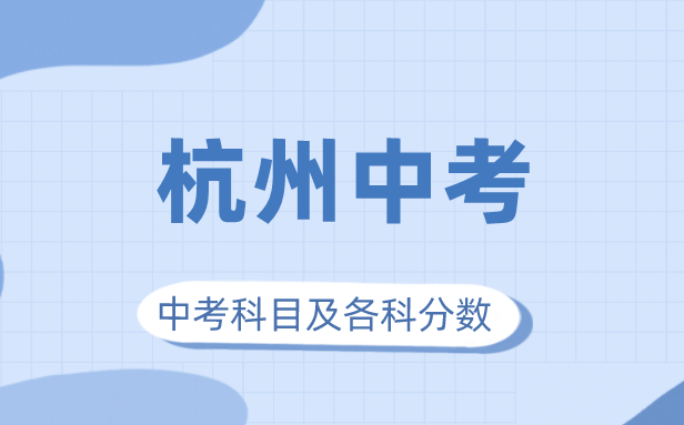 2023年杭州市中考满分几多,杭州中考科目及各科分数