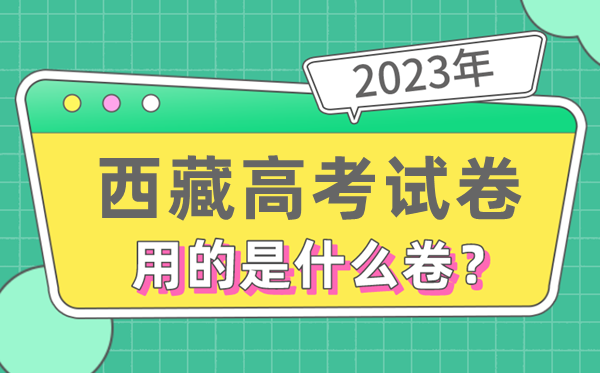 2023年西藏高测验卷用的是天下几卷,西藏高考是甚么卷